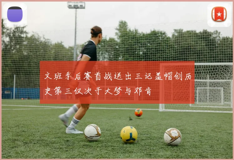 文班季后赛首战送出三记盖帽创历史第三仅次于大梦与邓肯