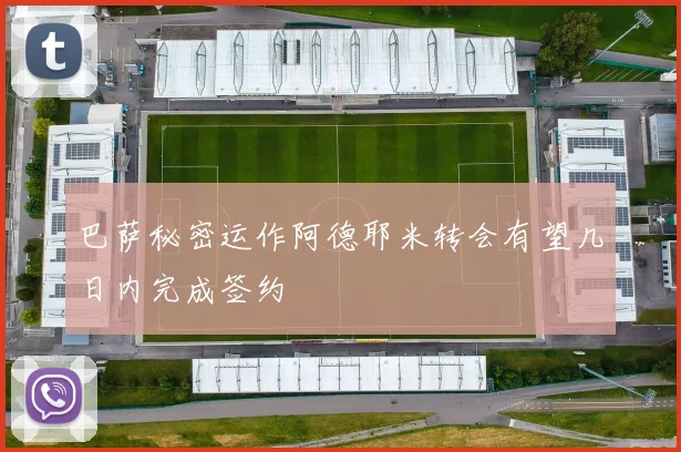 巴萨秘密运作阿德耶米转会有望几日内完成签约